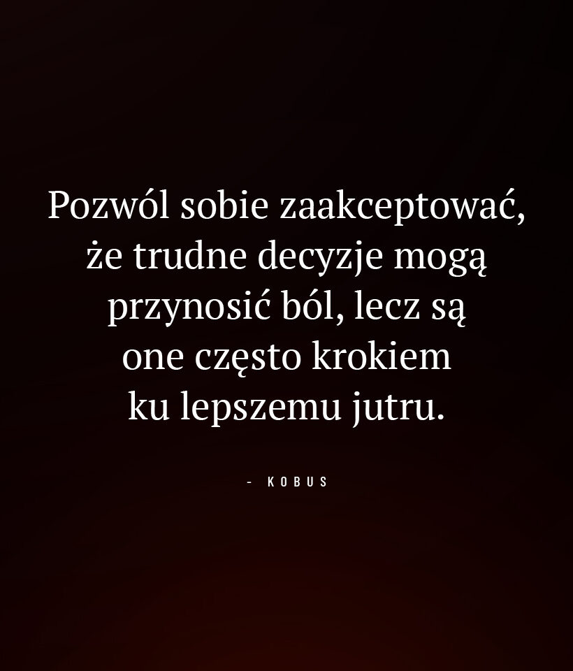 Pozwól sobie zaakceptować, że trudne decyzje mogą przynosić ból