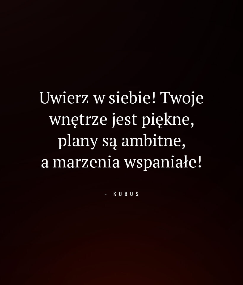 Uwierz w siebie! Twoje wnętrze jest piękne, plany są ambitne