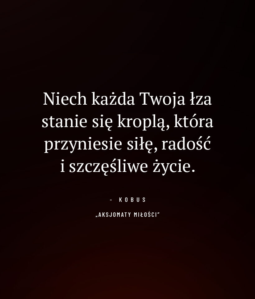Niech każda Twoja łza stanie się kroplą, która przyniesie siłę