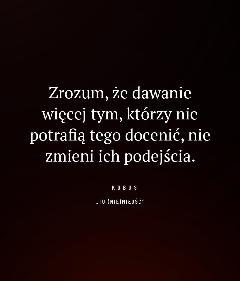 Zrozum, że dawanie więcej tym, którzy nie potrafią tego docenić